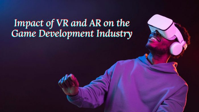 Impact of VR and AR on the Game Development Industry