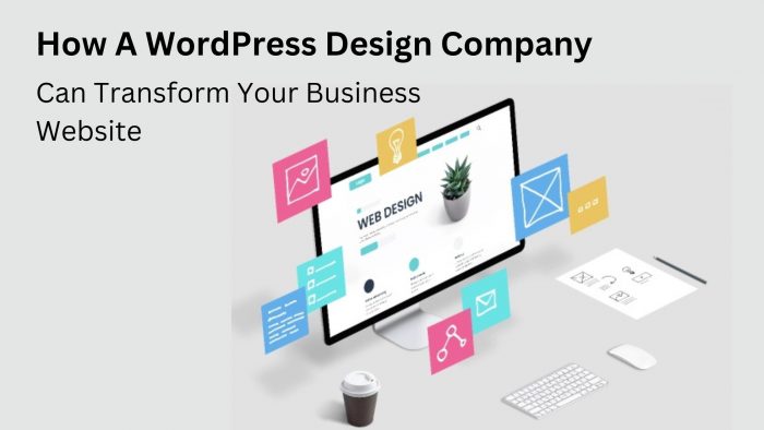 How A WordPress Website Design Company Can Transform Your Business Website