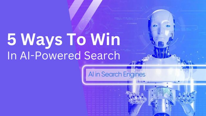 5 Ways To Win In AI-Powered Search