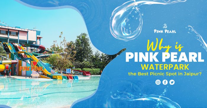 Why is Pink Pearl Water Park the Best Picnic Spot in Jaipur?