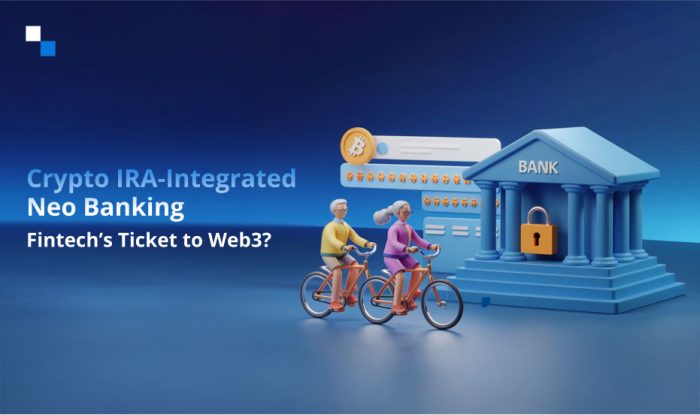 How Crypto IRA in Crypto Neobanking Streamlines Web2 Fintech & Integration with Web3