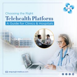 Choosing the Right Telehealth Platform: A Guide for Clinics & Hospitals
