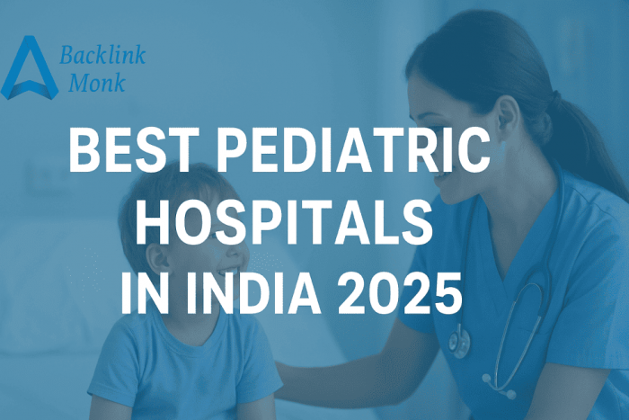 India’s 10 Leading Pediatric Hospitals in 2025 — Trusted Care for Kids