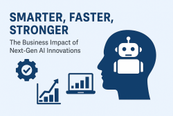 Smarter, Faster, Stronger: The Business Impact of Next-Gen AI Innovations