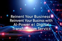 Reinvent Your Business with AI-Powered Digital Transformation Services