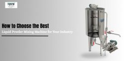 How to Choose the Best Liquid Powder Mixing Machine for Your Industry