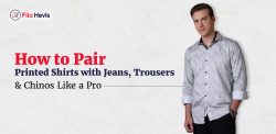 How to Pair Printed Shirts with Jeans, Trousers & Chinos Like a Pro