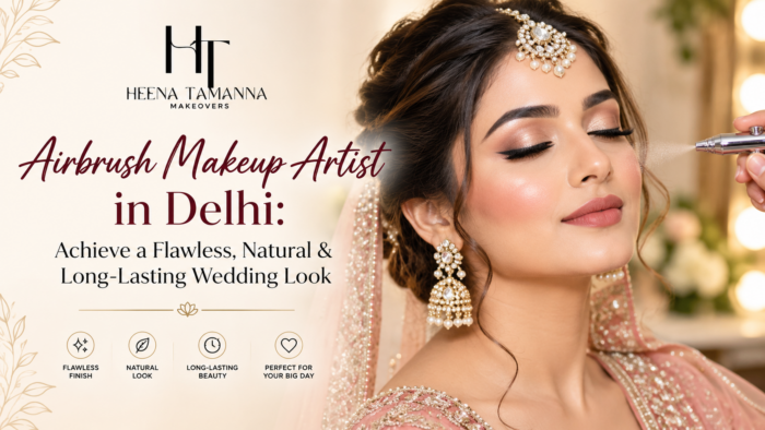 Airbrush Makeup Artist in Delhi: Achieve a Flawless, Natural & Long-Lasting Wedding Look