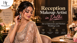 Reception Makeup Artist in Delhi for a Glamorous and Flawless Wedding Look