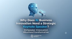 Why Does AI Business Innovation Need a Strategic Keynote Speaker?