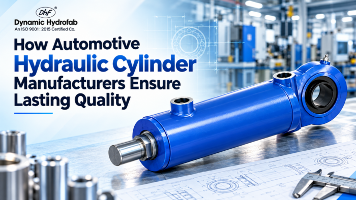 How Automotive Hydraulic Cylinder Manufacturers Ensure Lasting Quality